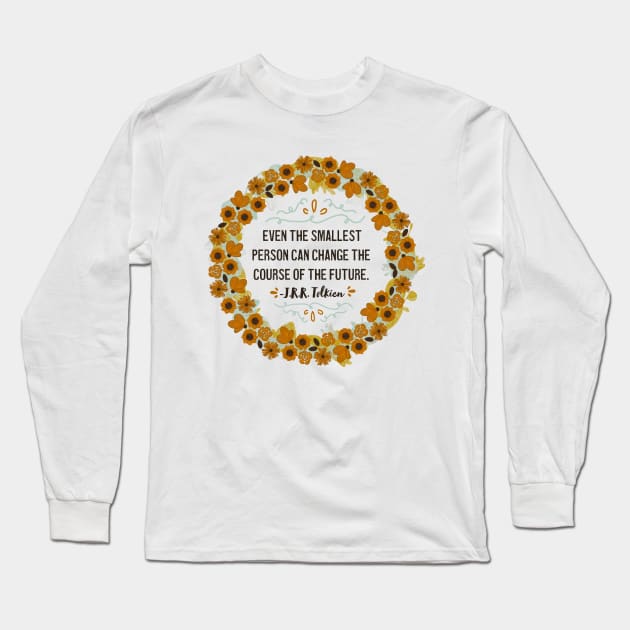 Even The Smallest Person Can Change The Future Long Sleeve T-Shirt by MSBoydston